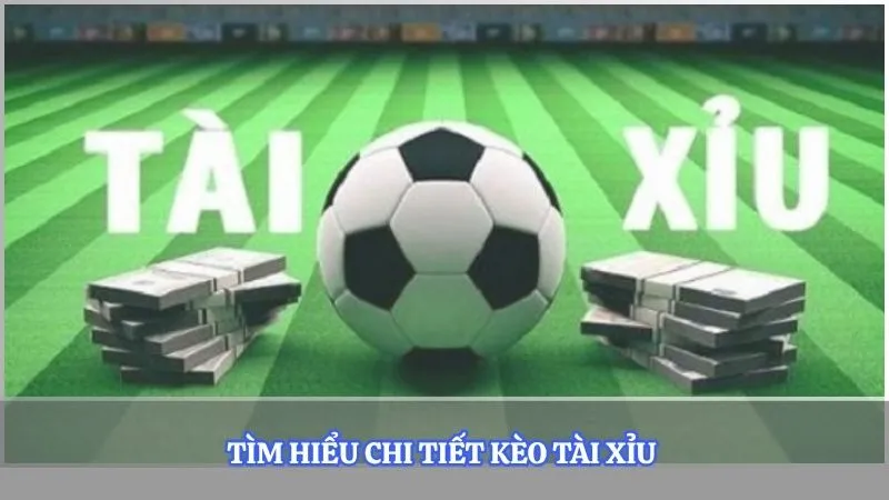 Tìm hiểu chi tiết kèo Tài Xỉu
